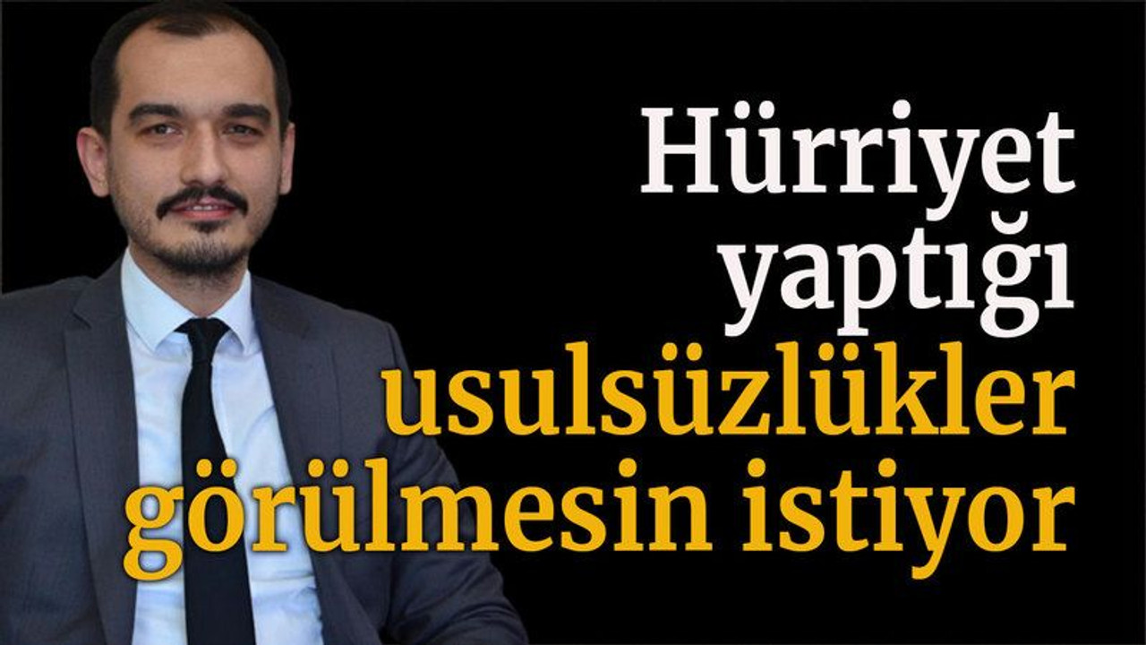 Hürriyet, yaptığı usulsüzlükler görülmesin istiyor